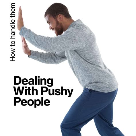  · Before saying anything you might regret later – take a deep breath, keep calm, and try not to let the <strong>person</strong>’s words get to you. . Characteristics of a pushy person
